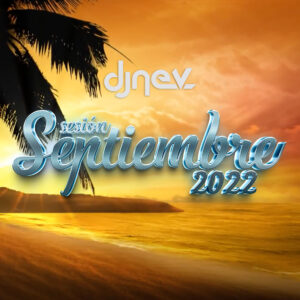 Sesion SEPTIEMBRE 2022 Dj Nev