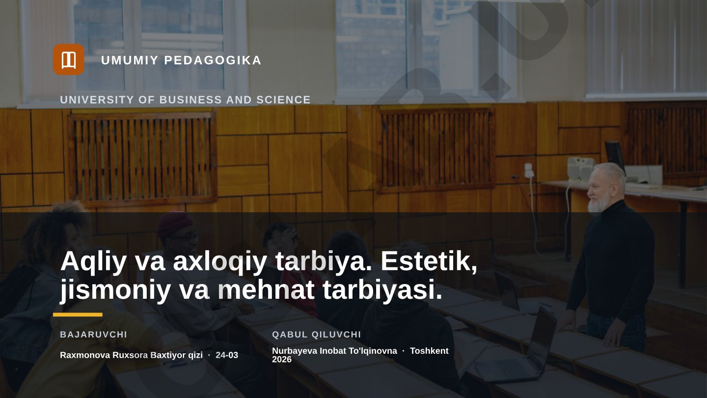 Aqliy va axloqiy tarbiya. Estetik, jismoniy va mehnat tarbiyasi.