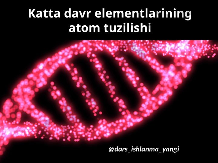 Katta davr elementlarining atom tuzilishi