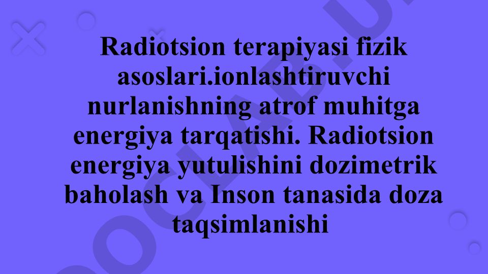Radiotsion terapiyasi fizik asoslari va dozimetrik baholash