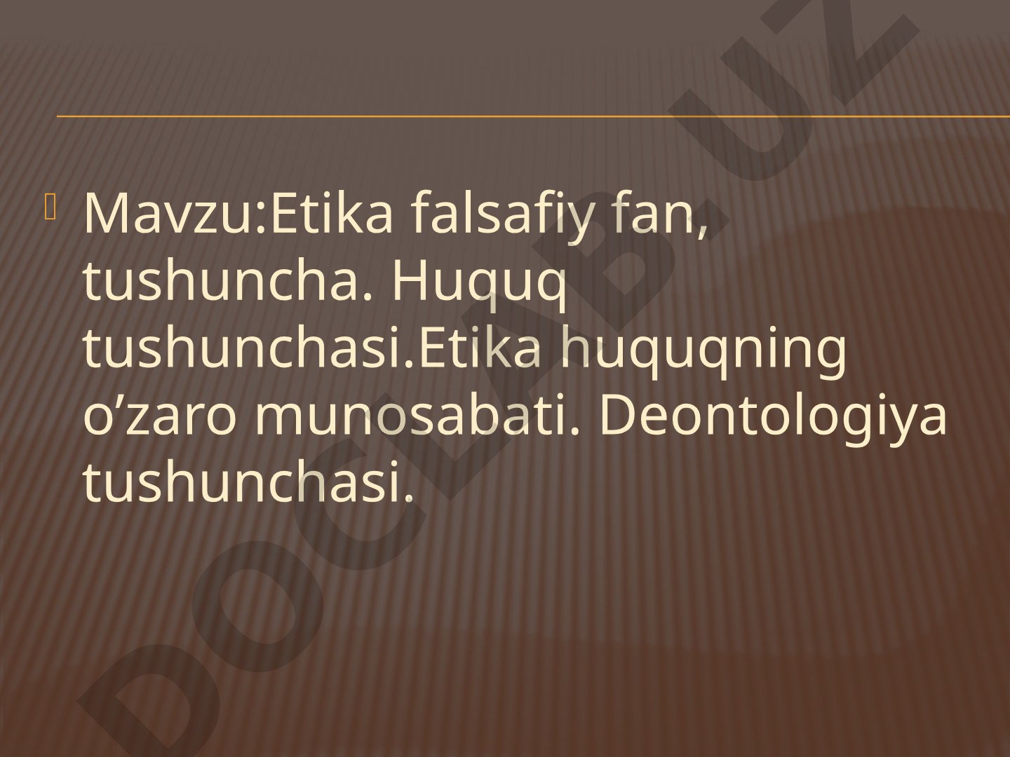 Etika falsafiy fan, tushuncha. Huquq tushunchasi. Etika huquqning o'zaro munosabati. Deontologiya tushunchasi