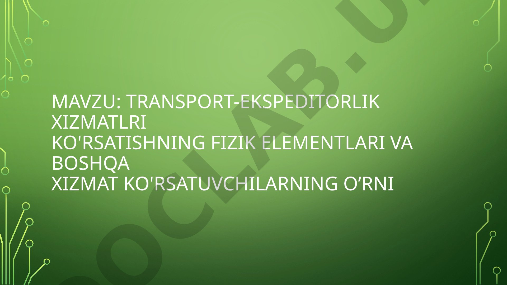 Transport-ekspeditorlik xizmatlari ko'rsatishning fizik elementlari va boshqa xizmat ko'rsatuvchilarning o'rni