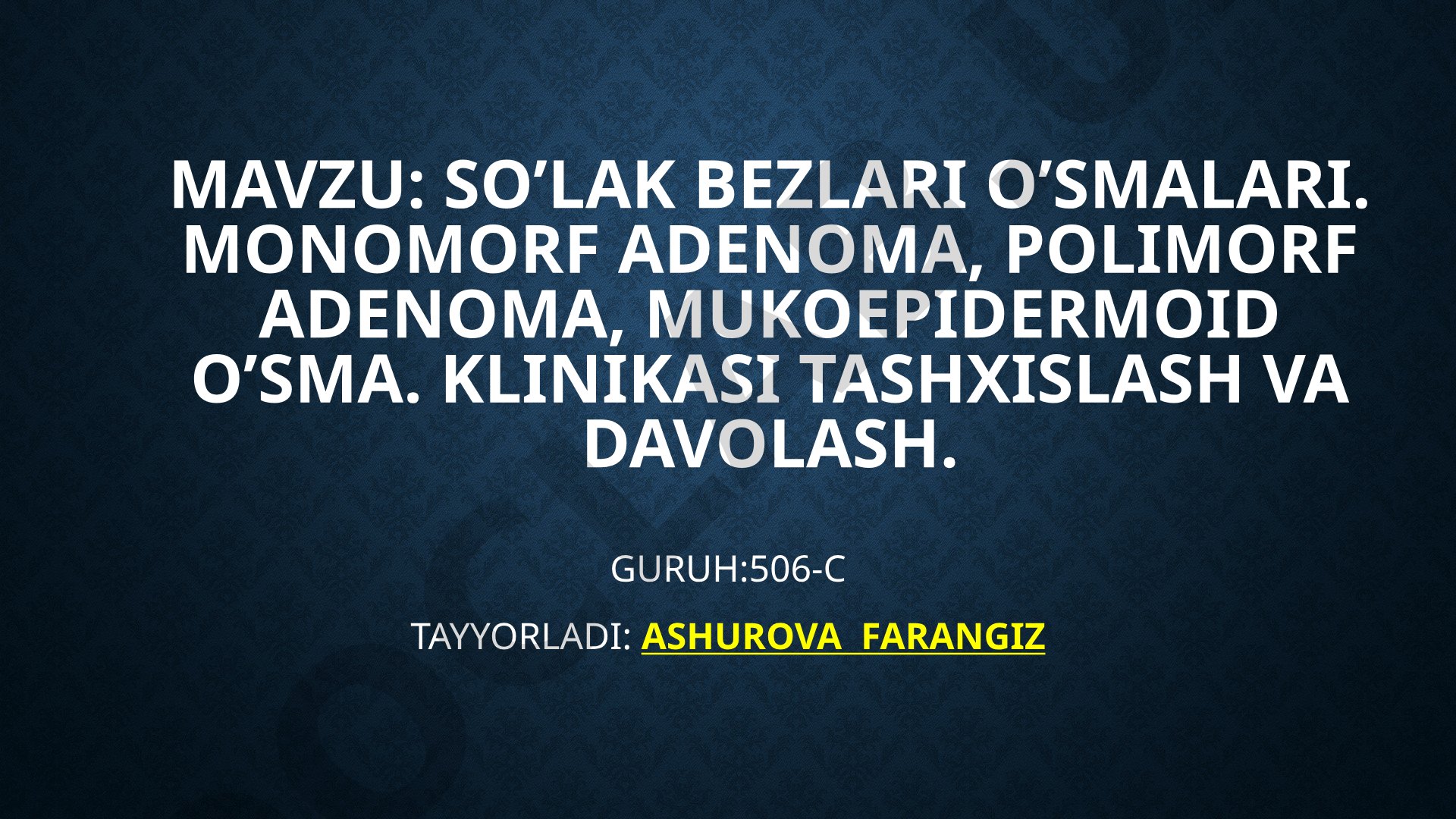 So'lak bezlari o'smalari: monomorf adenoma, polimorf adenoma, mukoepidermoid o'sma. Klinikasi tashxislash va davolash