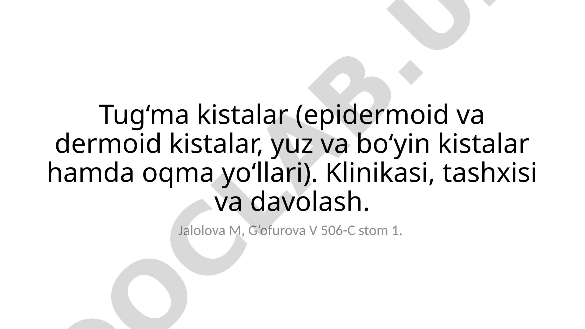 Tug‘ma kistalar (epidermoid va dermoid kistalar, yuz va bo‘yin kistalar hamda oqma yo‘llari). Klinikasi, tashxisi va davolash
