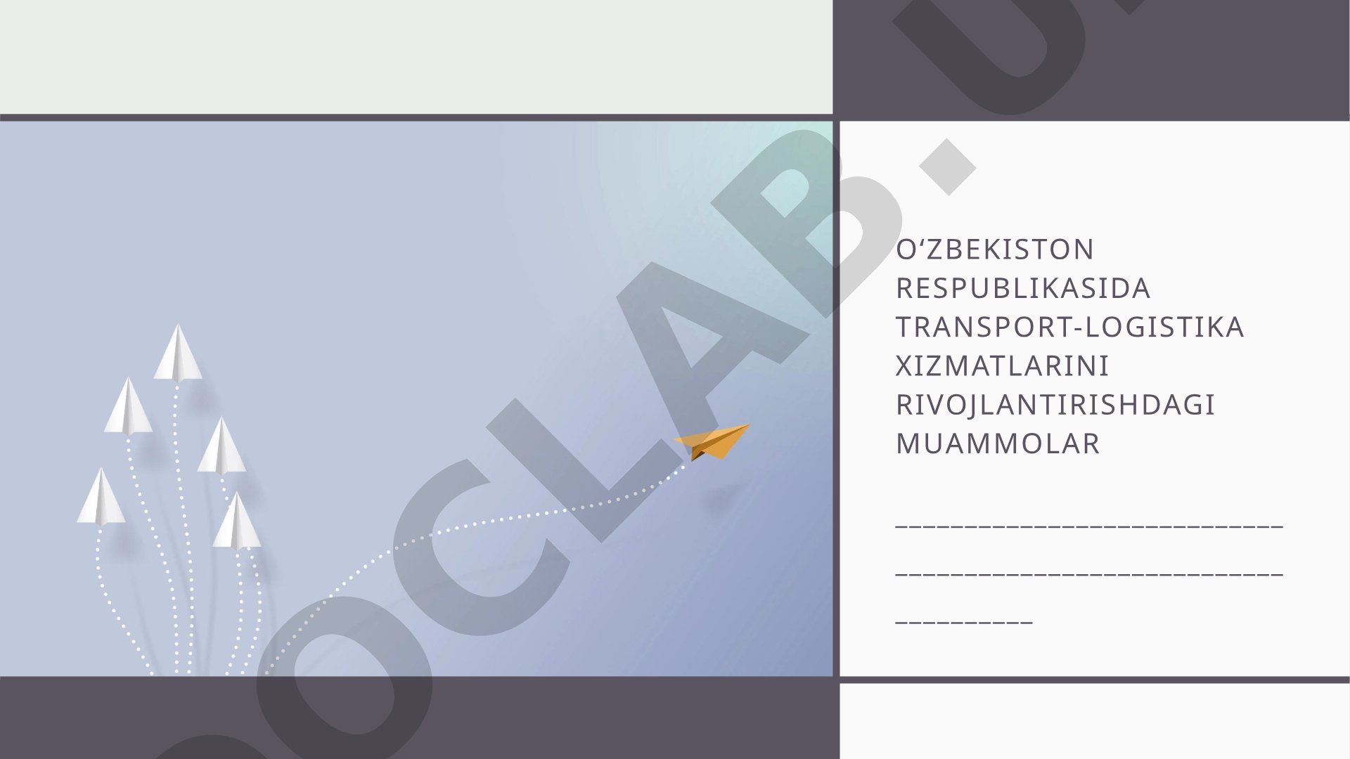 Oʻzbekiston Respublikasida transport-logistika xizmatlarini rivojlantirishdagi muammolar