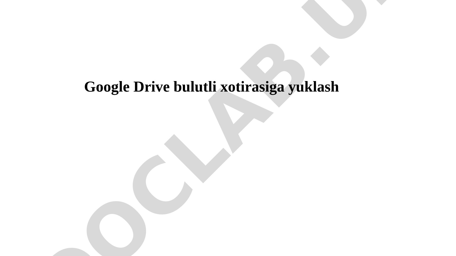 Google Drive bulutli xotirasi bilan ishlash