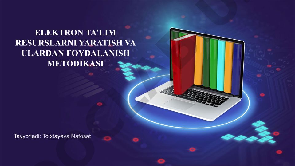 Elektron ta’lim resurslarini yaratish va ulardan foydalanish metodikasi