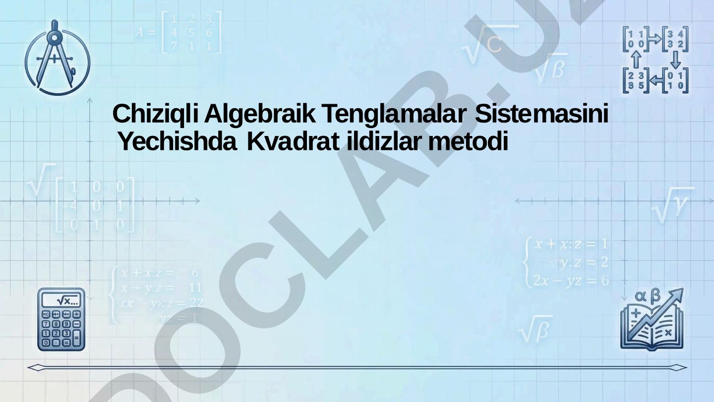 Chiziqli algebraik tenglamalar sistemasini yechishda kvadrat ildizlar metodi