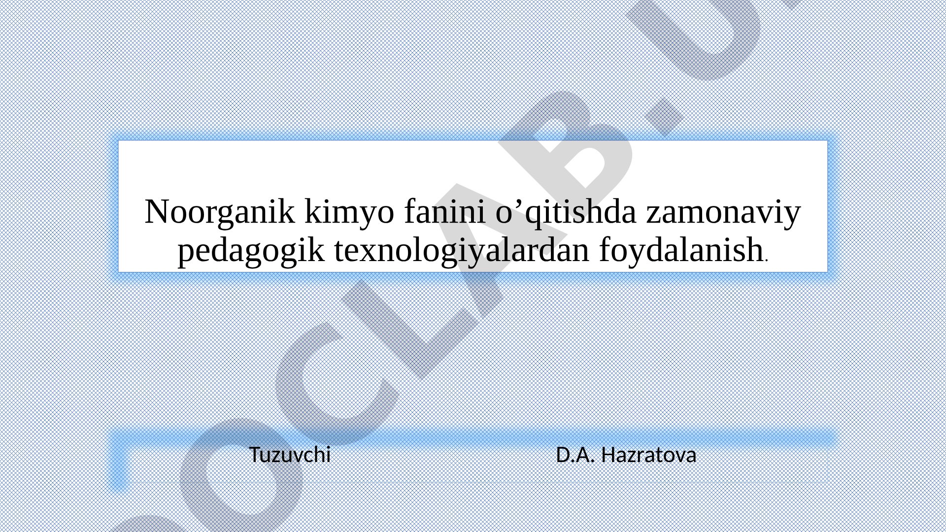 Noorganik Kimyo O'qitishda Zamonaviy Pedagogik Texnologiyalar