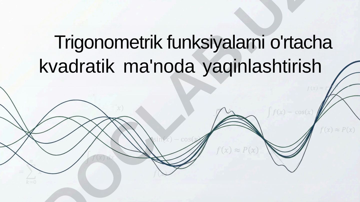 Trigonometrik funksiyalarni o'rtacha kvadratik ma'noda yaqinlashtirish