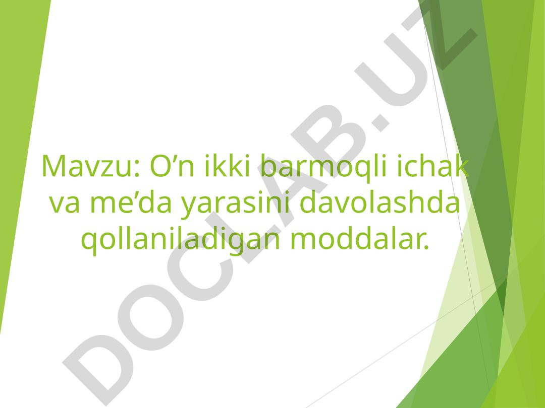 O’n ikki barmoqli ichak va me’da yarasini davolashda qo’llaniladigan moddalar
