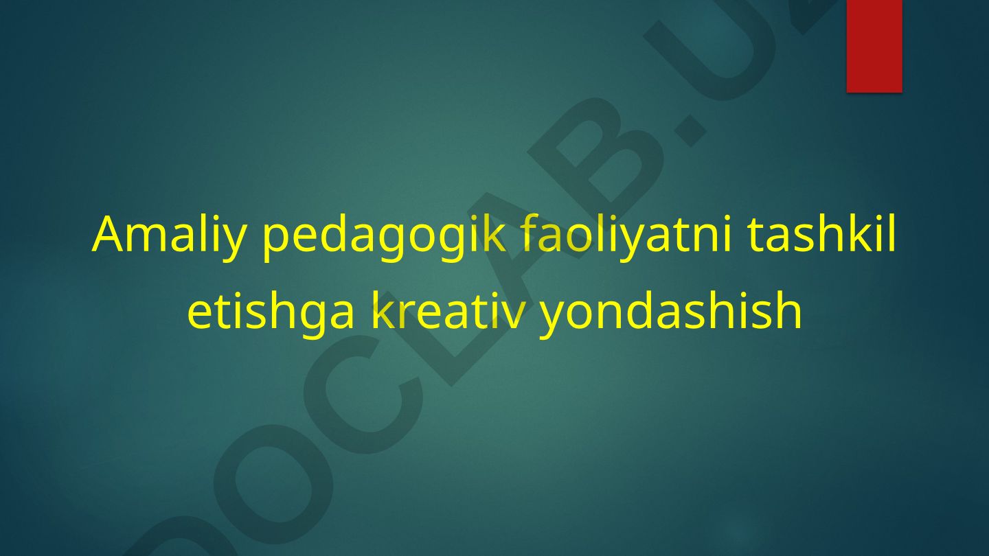 Amaliy pedagogik faoliyatni tashkil etishga kreativ yondashish