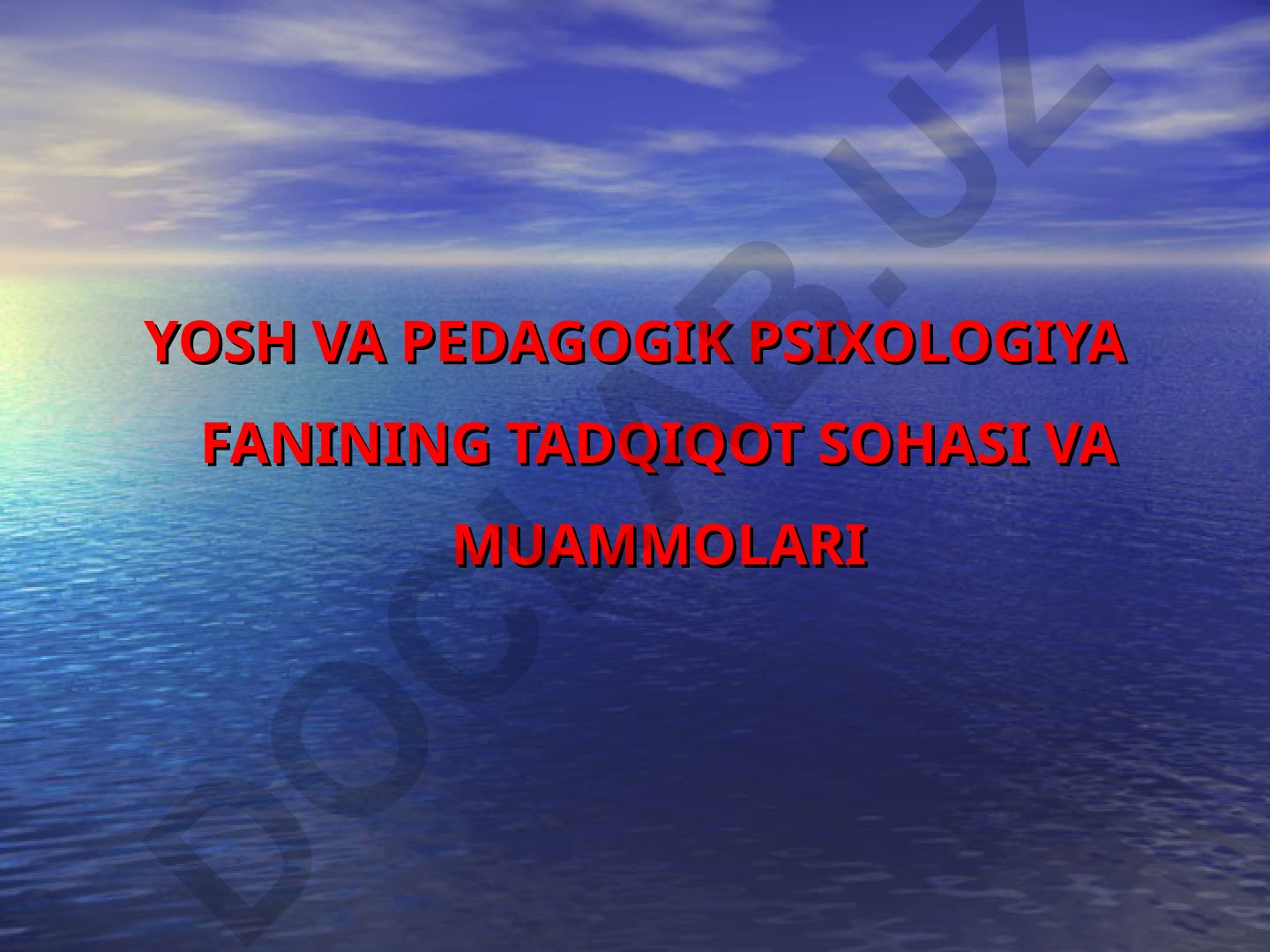 Yosh va pedagogik psixologiya fanining tadqiqot sohasi va muammolari