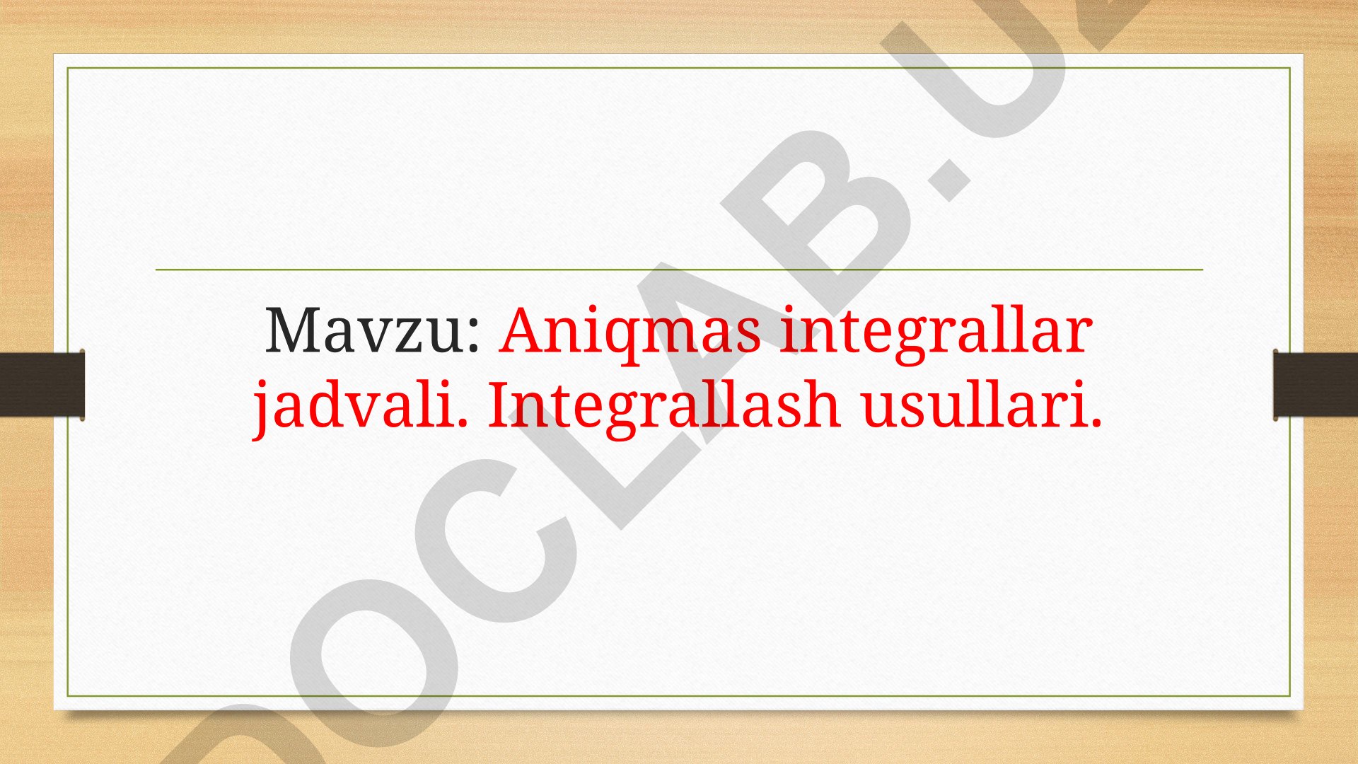 Aniqmas integrallar jadvali. Integrallash usullari. Mavzuga oid misollar