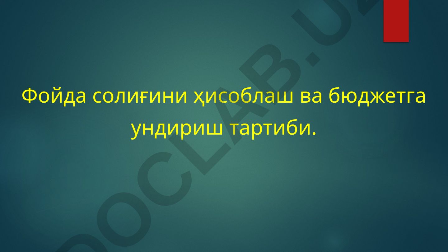 Фойда солиғини ҳисоблаш ва бюджетга ундириш тартиби