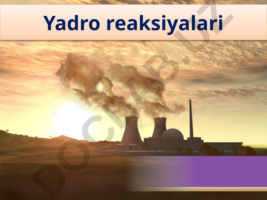 Yadro reaksiyalari va radioaktiv elementlar