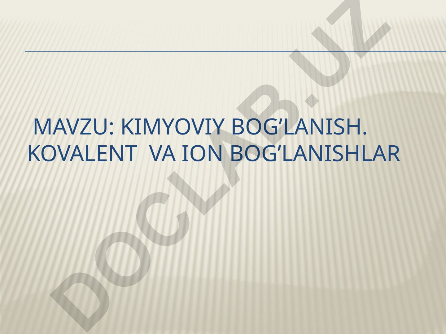 Kimyoviy bog’lanish. Kovalent va ion bog’lanishlar