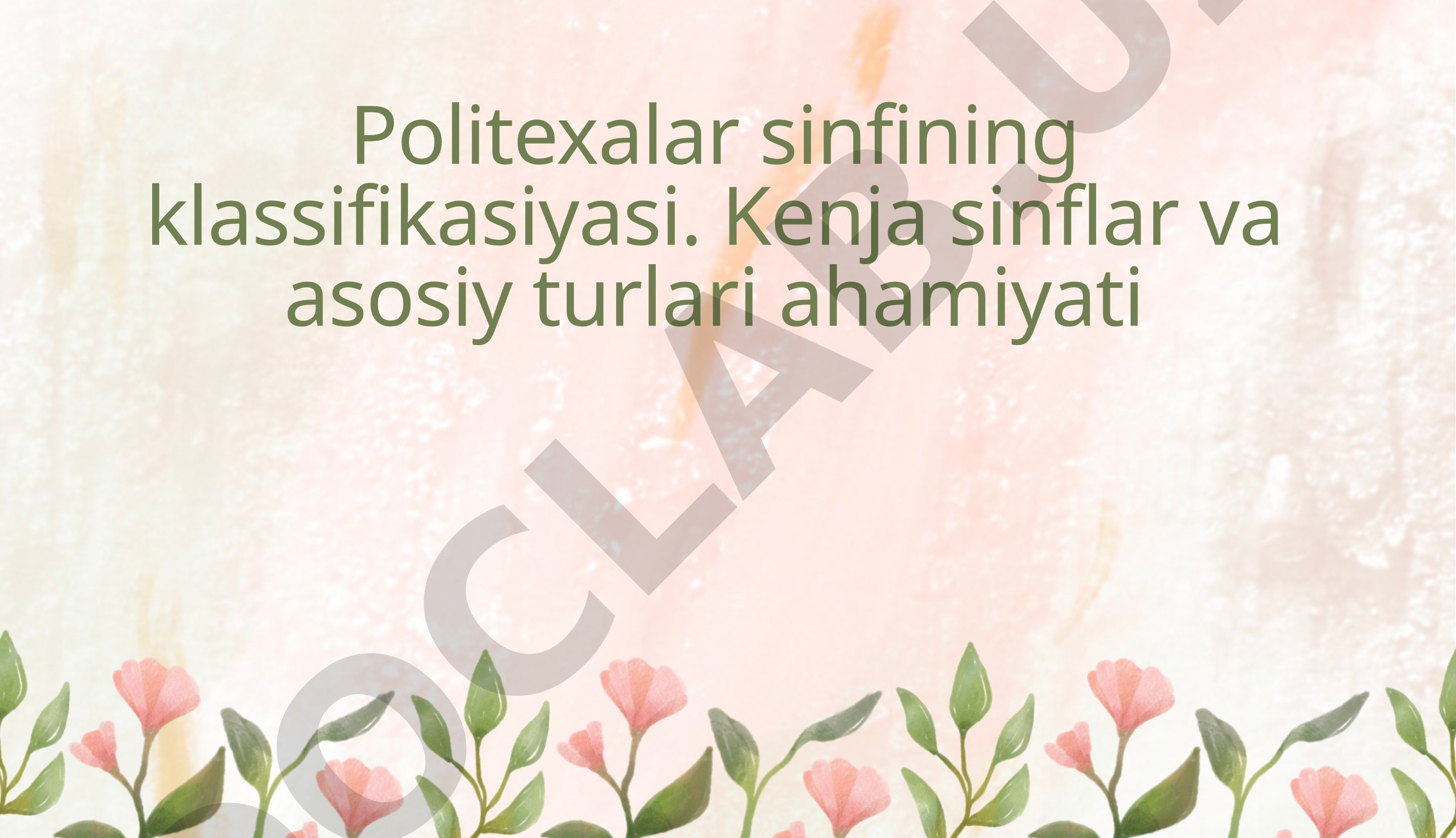 Politexalar sinfining klassifikasiyasi. Kenja sinflar va asosiy turlari ahamiyati