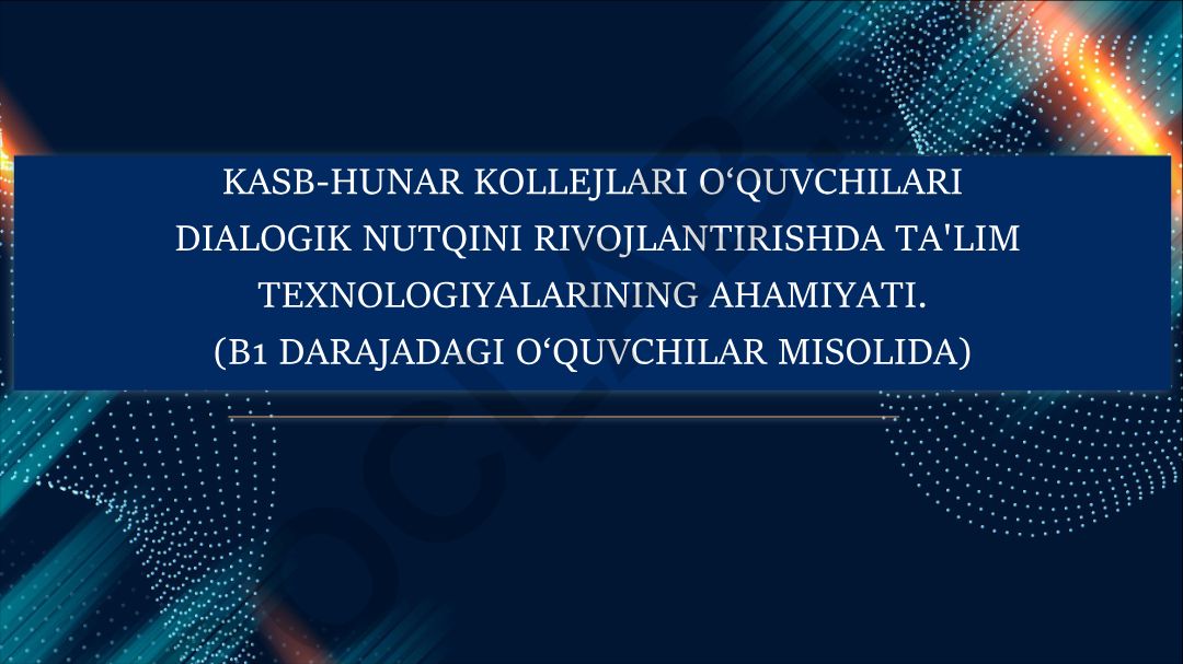 Kasb-hunar kollejlari o‘quvchilari dialogik nutqini rivojlantirishda ta'lim texnologiyalarining ahamiyati