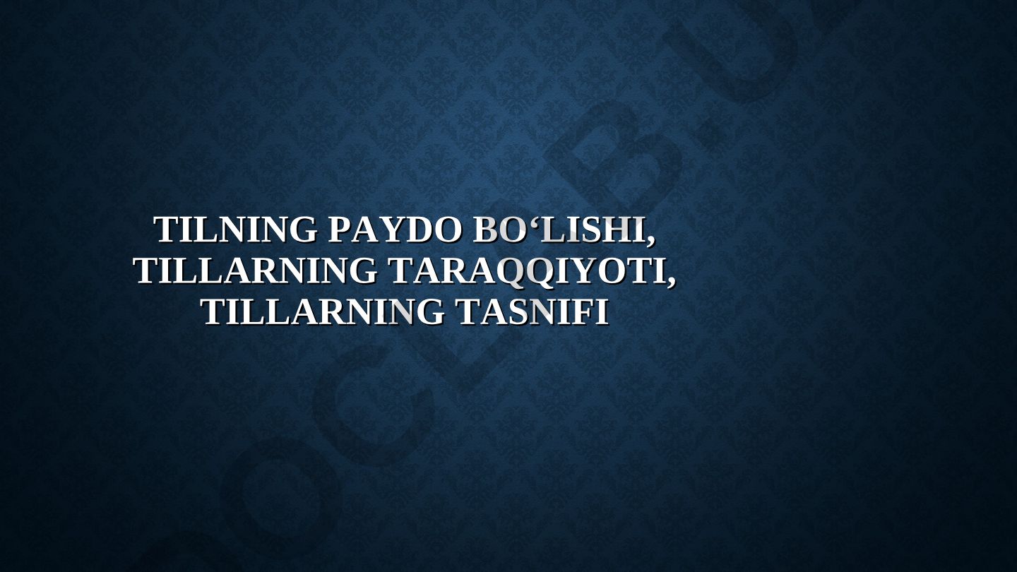 Tilning paydo bo‘lishi, taraqqiyoti va tasnifi