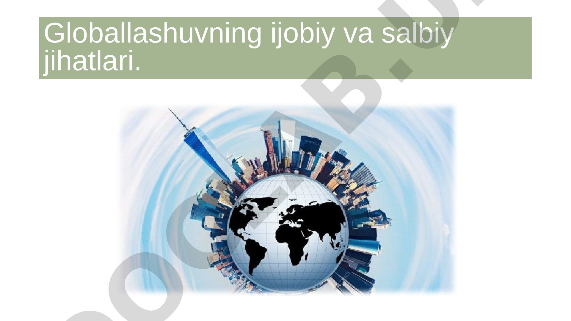 Globallashuvning ijobiy va salbiy jihatlari