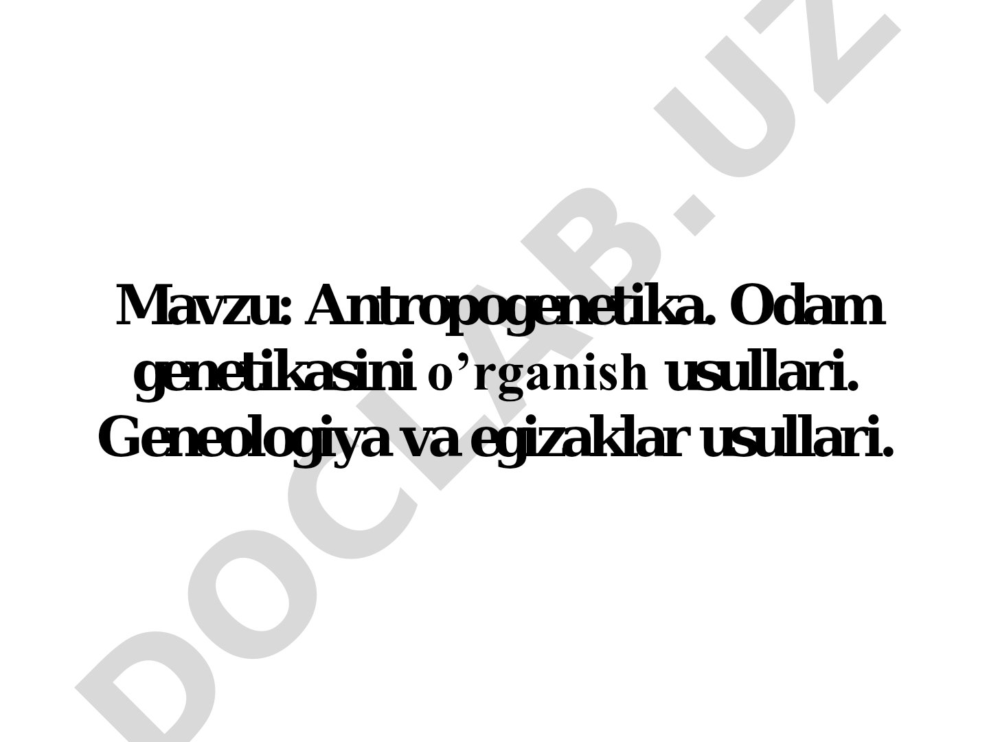 Antropogenetika. Odam genetikasini o’rganish usullari. Geneologiya va egizaklar usullari. Odam genetikasi asoslari. Odam genetikasining metodlari