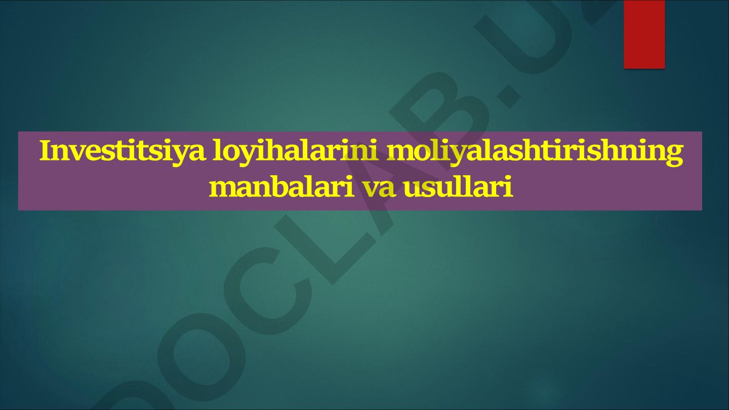 Investitsiya loyihalarini moliyalashtirishning manbalari va usullari