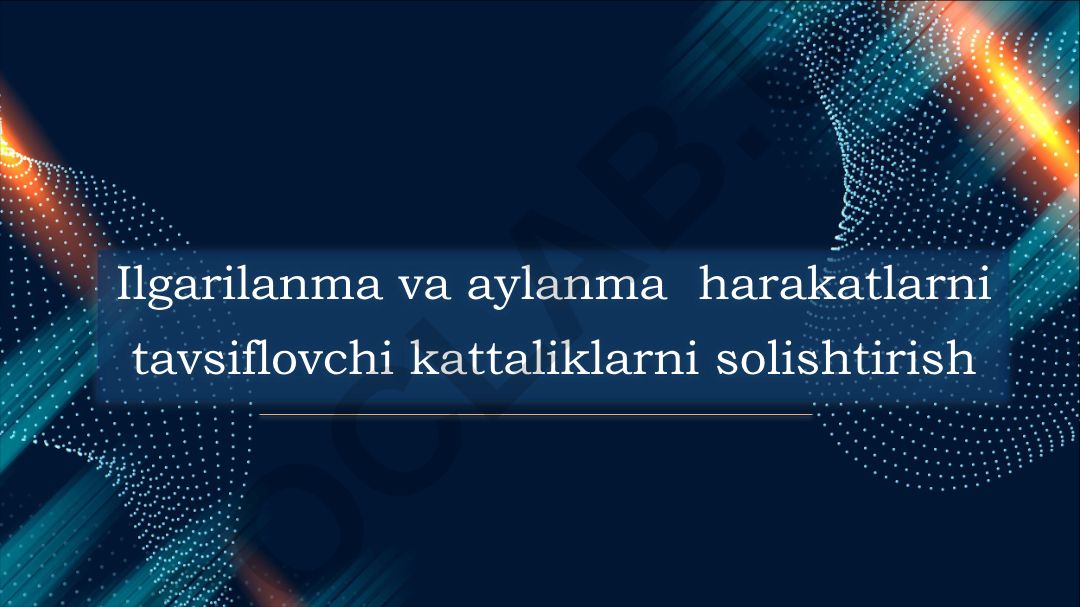 Ilgarilanma va aylanma harakatlarni tavsiflovchi kattaliklarni solishtirish