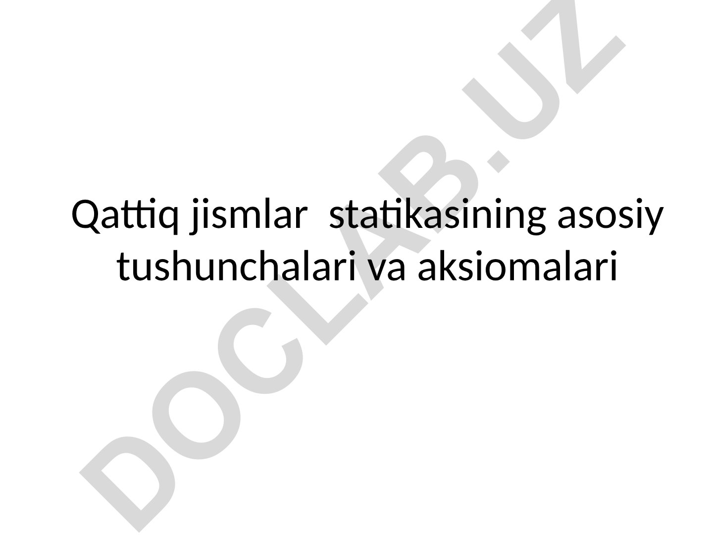 Qattiq jismlar statikasining asosiy tushunchalari va aksiomalari