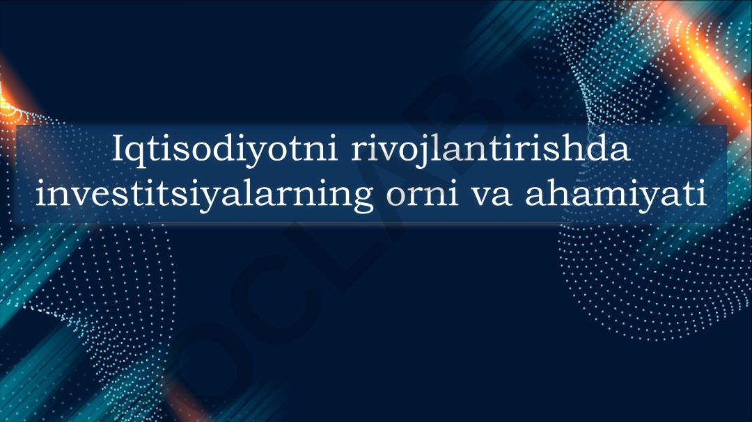 Iqtisodiyotni rivojlantirishda investitsiyalarning orni va ahamiyati