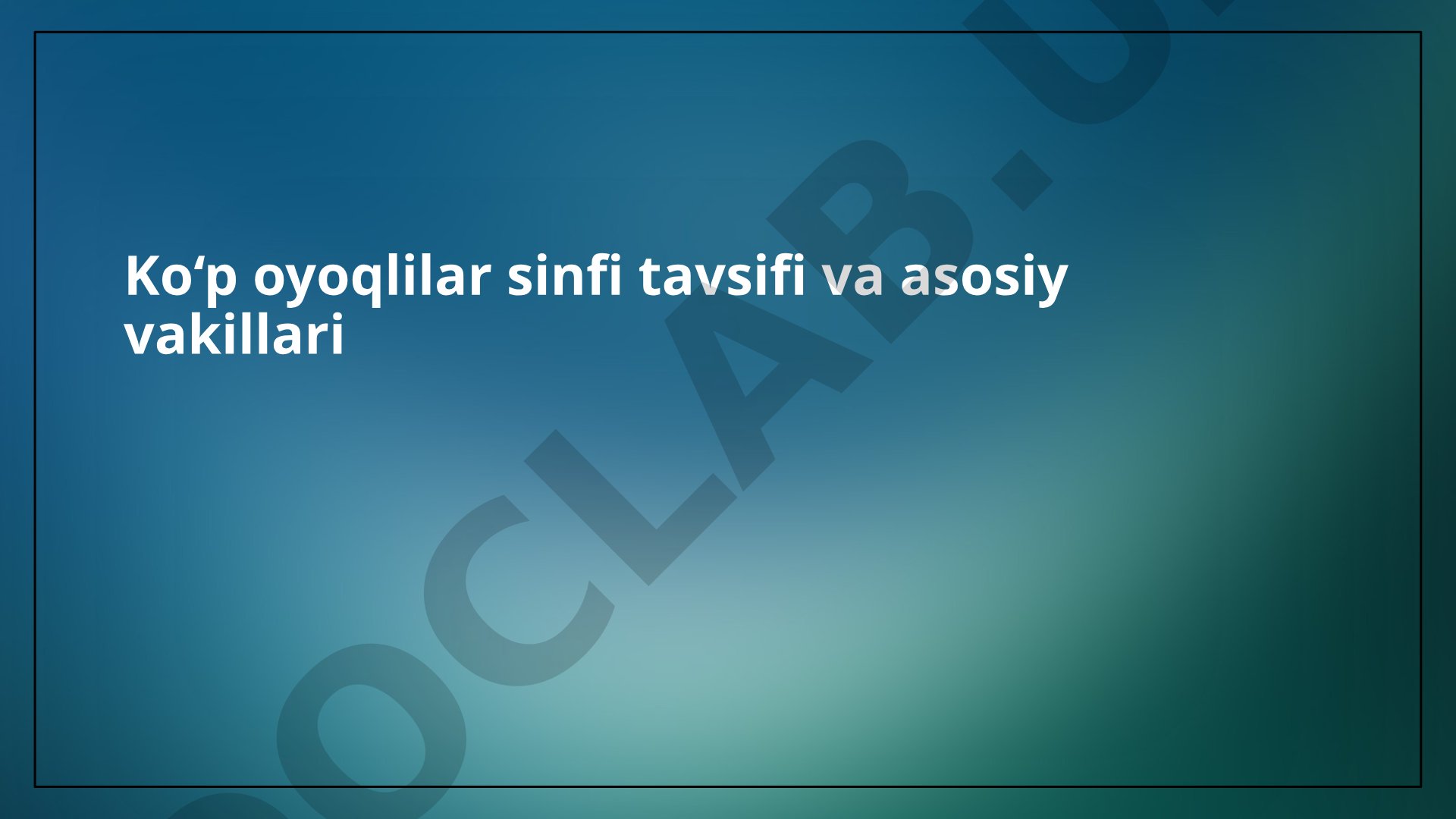 Ko‘p oyoqlilar sinfi tavsifi va asosiy vakillari