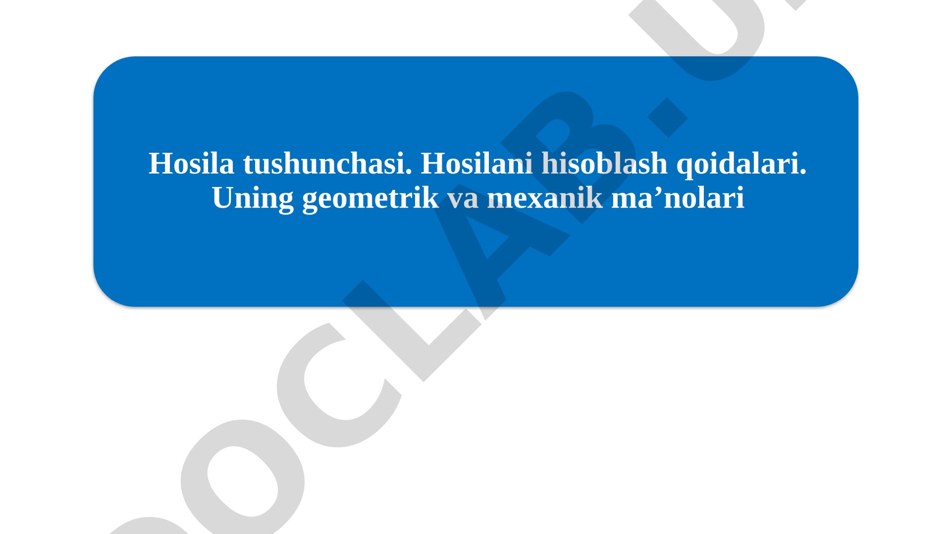 Hosila tushunchasi va uning geometrik va mexanik ma'nolari