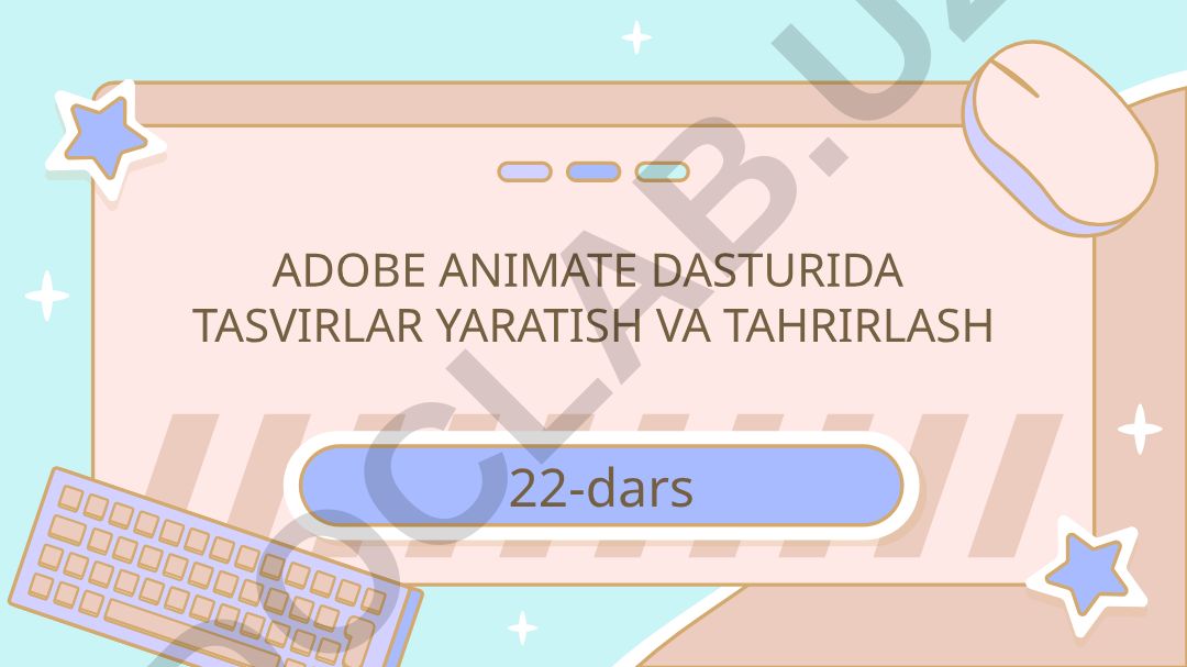 Adobe Animate dasturida tasvirlar yaratish va tahrirlash