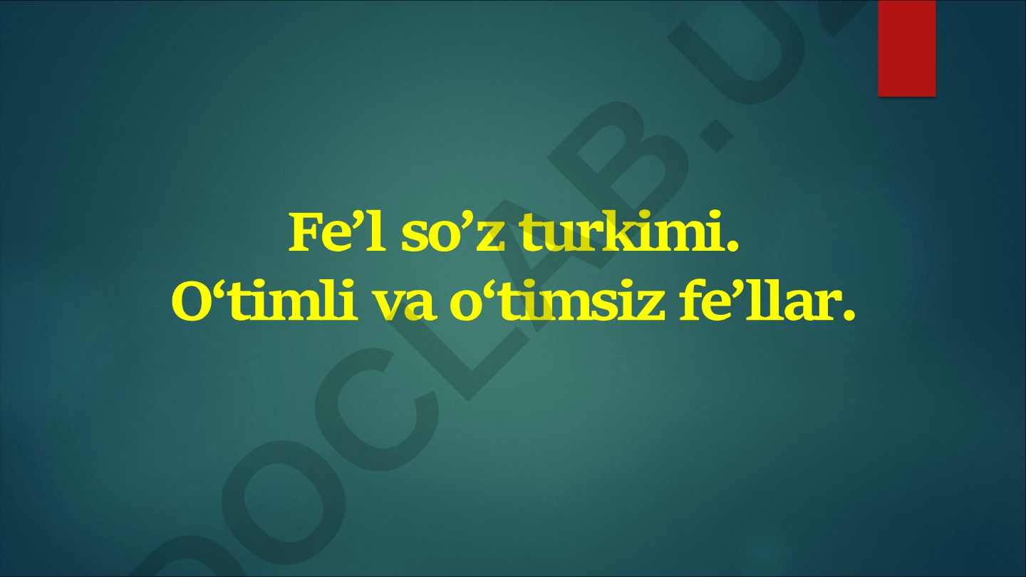 Fe’l so’z turkimi, o‘timli va o‘timsiz fe’llar