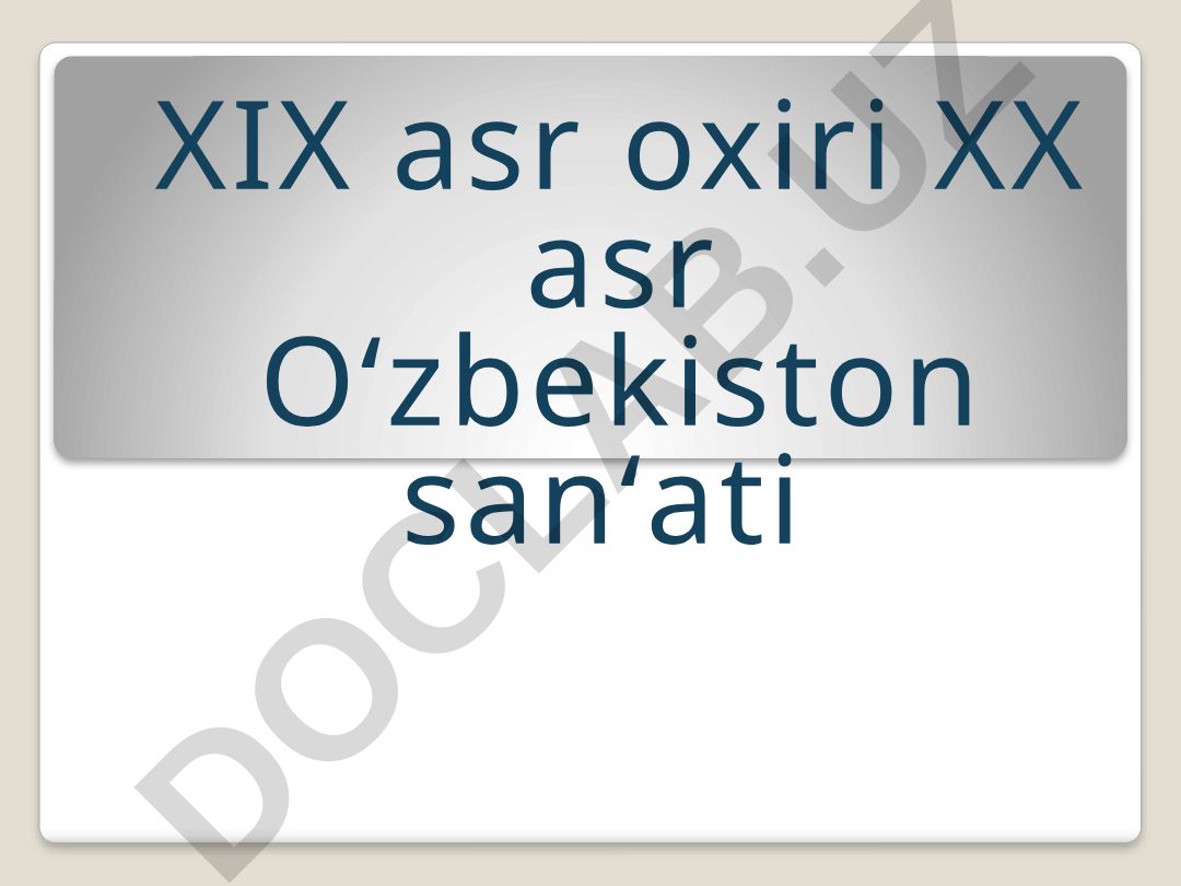 XIX asr oxiri XX asr Oʻzbekiston sanʻati