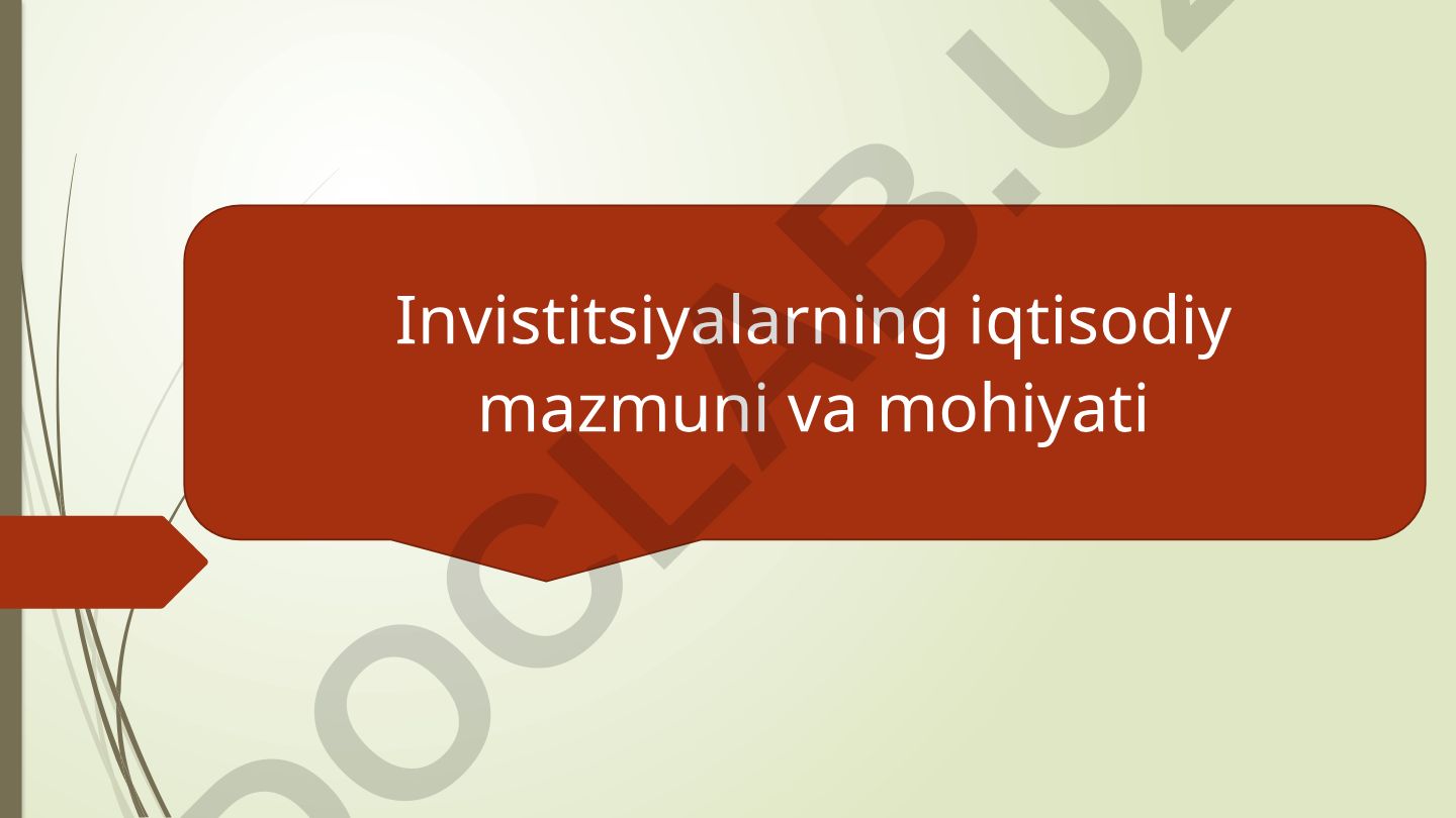 Investitsiyalarning iqtisodiy mazmuni va mohiyati
