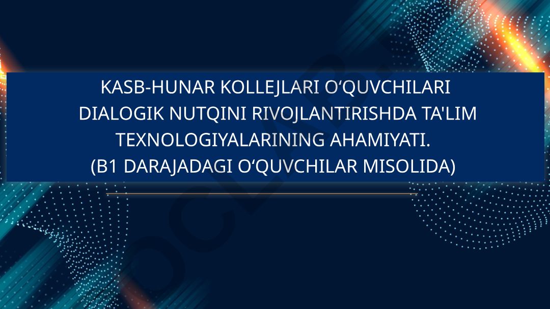 Kasb-hunar kollejlari o‘quvchilari dialogik nutqini rivojlantirishda ta'lim texnologiyalarining ahamiyati