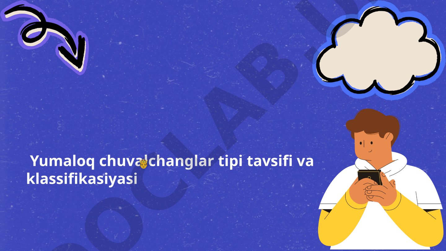 Yumaloq chuvalchanglar tipi tavsifi va klassifikasiyasi
