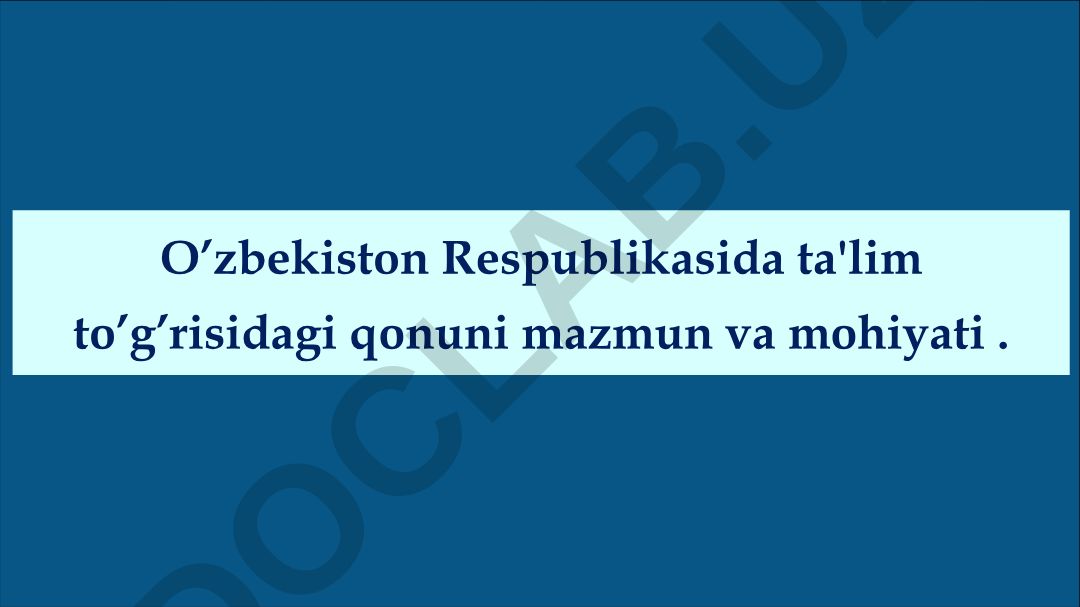 O’zbekiston Respublikasida ta'lim to’g’risidagi qonuni mazmun va mohiyati