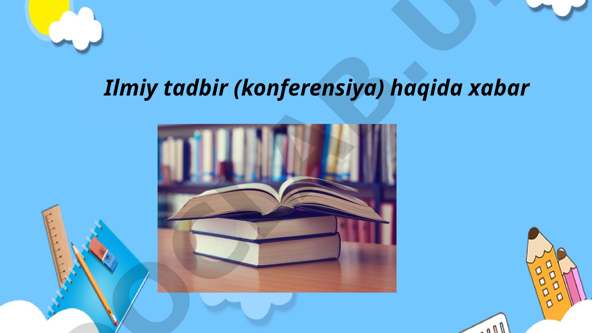 Ilmiy tadbir (konferensiya) tushunchasi, turlari, maqsadi va vazifalari