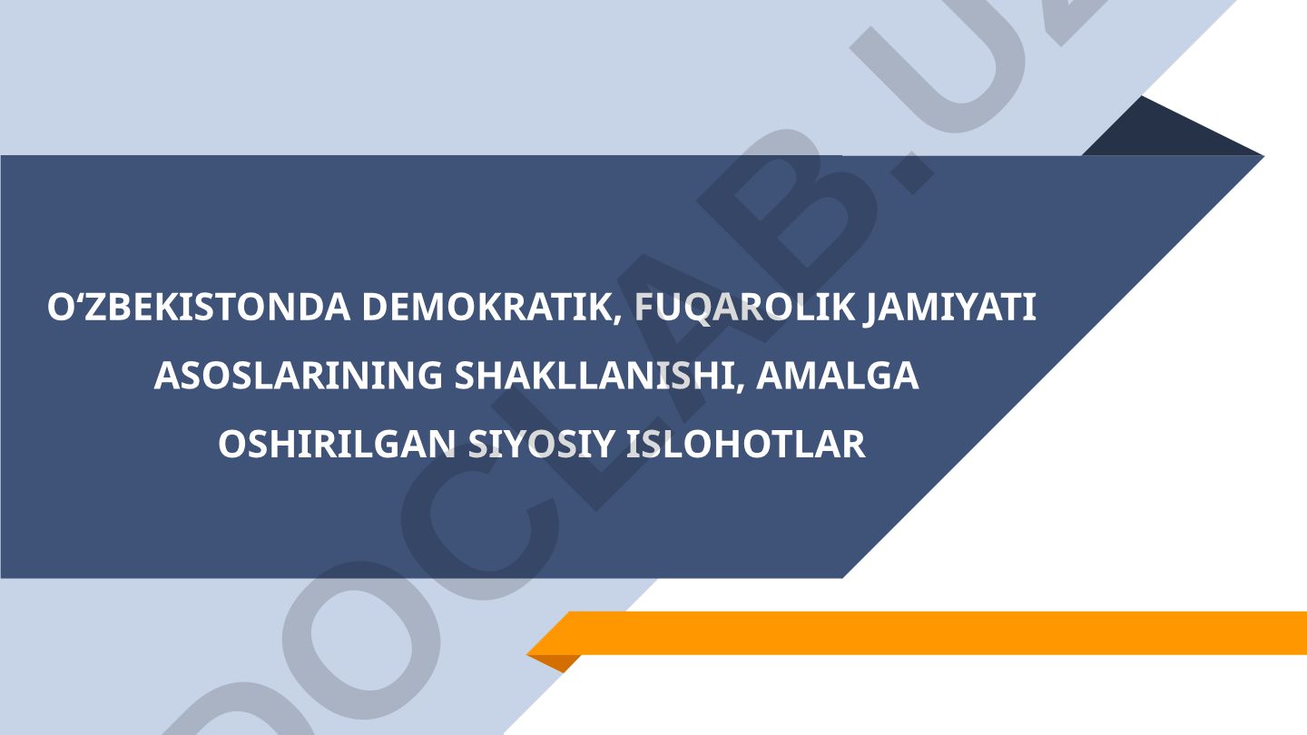 O‘zbekistonda demokratik, fuqarolik jamiyati asoslarining shakllanishi va siyosiy islohotlar