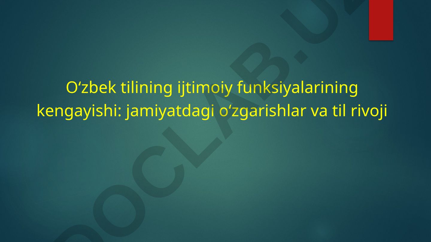 O‘zbek tilining ijtimoiy funksiyalarining kengayishi: jamiyatdagi o‘zgarishlar va til rivoji