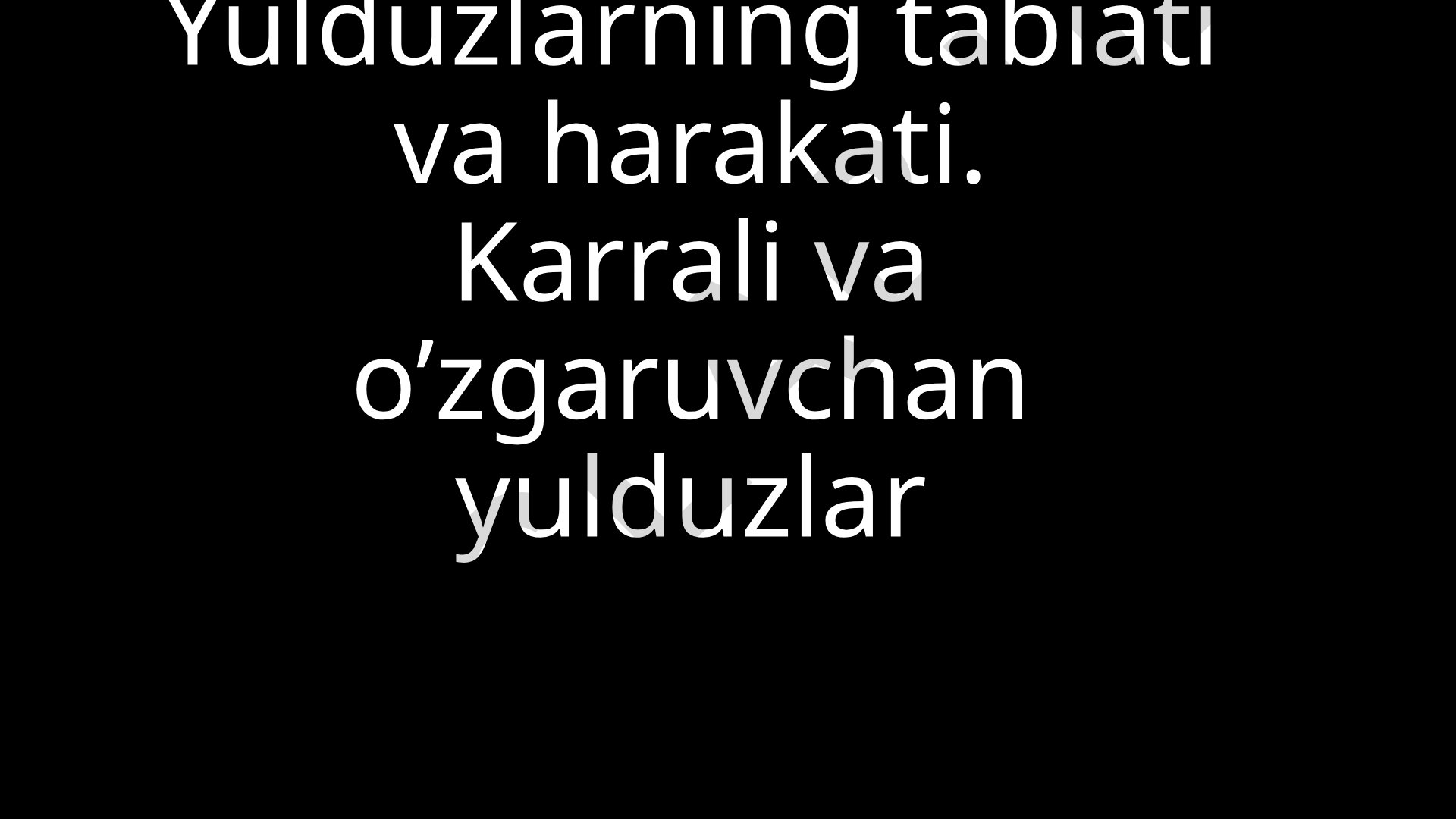 Yulduzlarning tabiati va harakati. Karrali va o'zgaruvchan yulduzlar