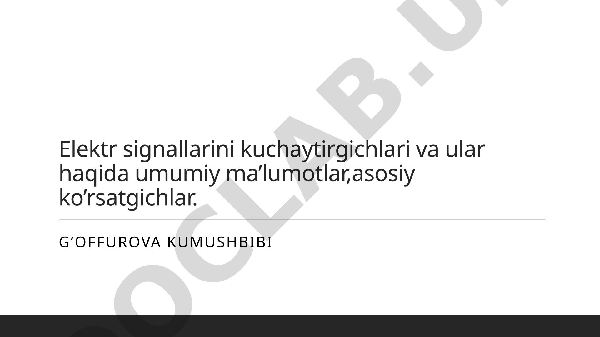 Elektr signallarini kuchaytirgichlari va ular haqida umumiy ma’lumotlar, asosiy ko’rsatgichlar