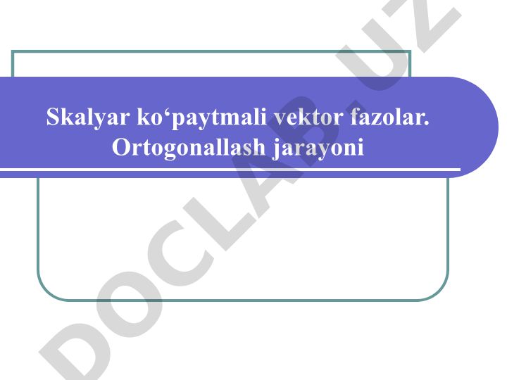 Skalyar ko‘paytmali vektor fazolari va ortogonallash jarayoni