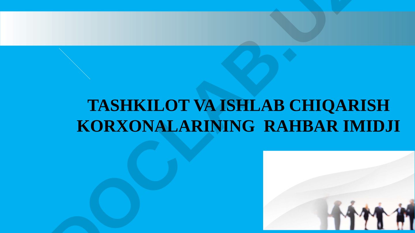 Tashkilot va ishlab chiqarish korxonalarining rahbar imidji