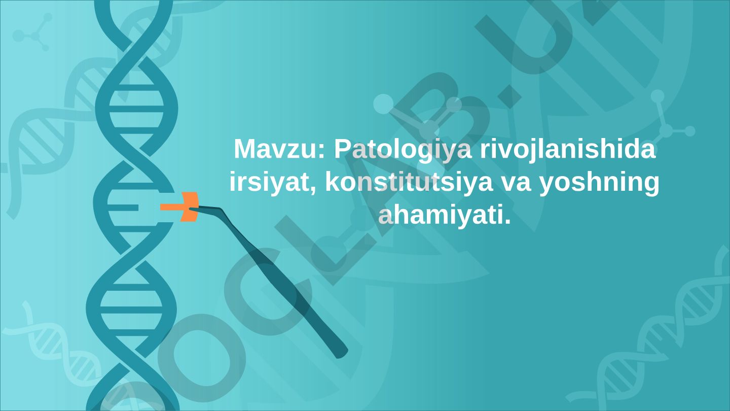 Patologiya rivojlanishida irsiyat, konstitutsiya va yoshning ahamiyati