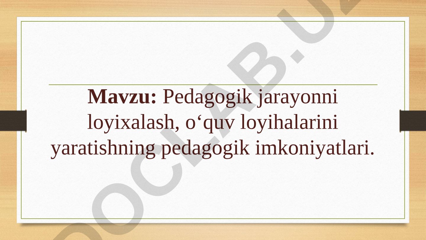 Pedagogik jarayonni loyixalash, o‘quv loyihalarini yaratishning pedagogik imkoniyatlari