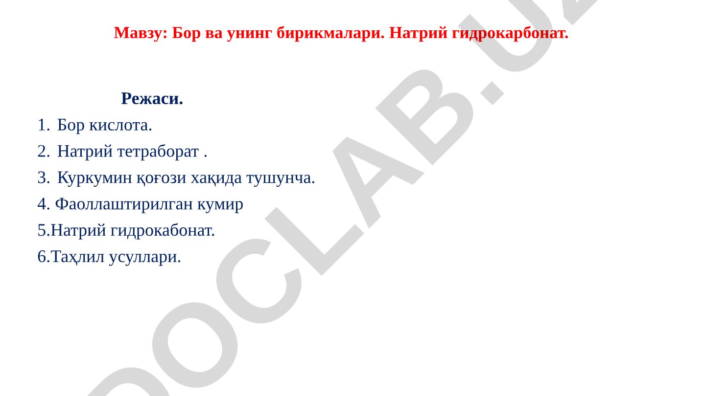 Бор ва унинг бирикмалари. Натрий гидрокарбонат. Режаси. Бор кислота. Натрий тетраборат . Куркумин қоғози хақида тушунча. 4. Фаоллаштирилган кумир 5.Натрий гидрокабонат. 6.Таҳлил усуллари