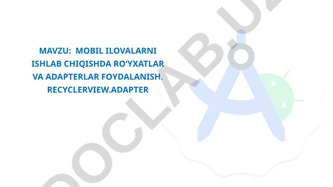 Mobil ilovalarni ishlab chiqishda ro‘yxatlar va adapterlar foydalanish. RecyclerView.Adapter